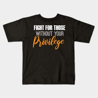 Fight For Those Without Your Privilege Kids T-Shirt